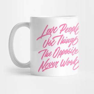 Love People. Use Things. The Opposite Never Works. Mug